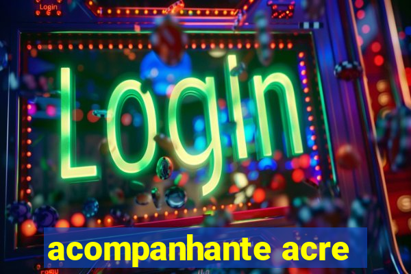 acompanhante acre