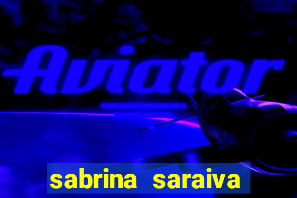 sabrina saraiva buceta flix