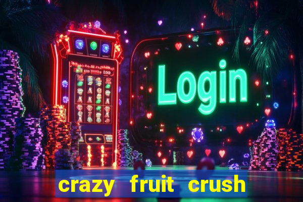 crazy fruit crush ganhar dinheiro