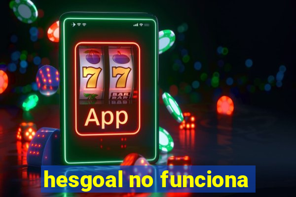 hesgoal no funciona