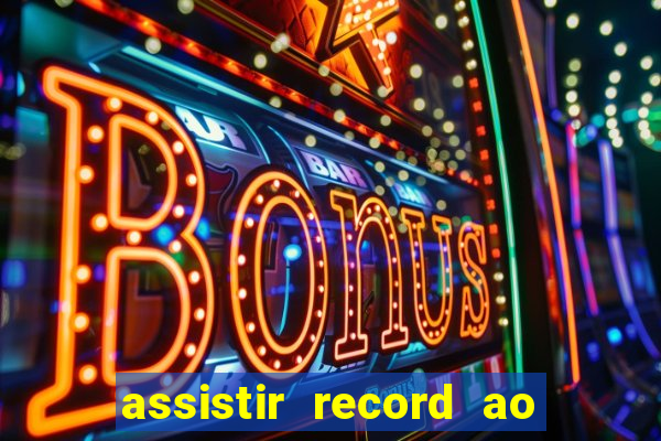 assistir record ao vivo bahia