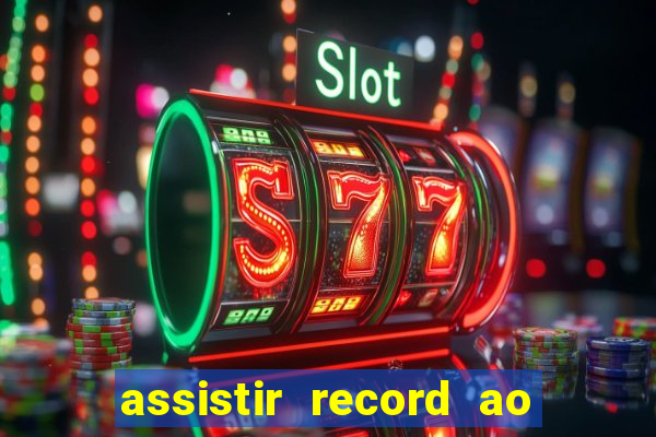 assistir record ao vivo bahia