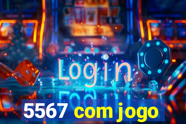 5567 com jogo