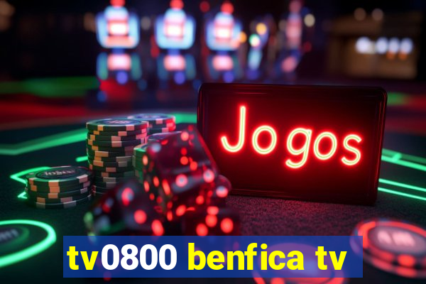tv0800 benfica tv