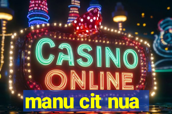 manu cit nua