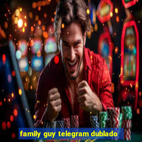 family guy telegram dublado