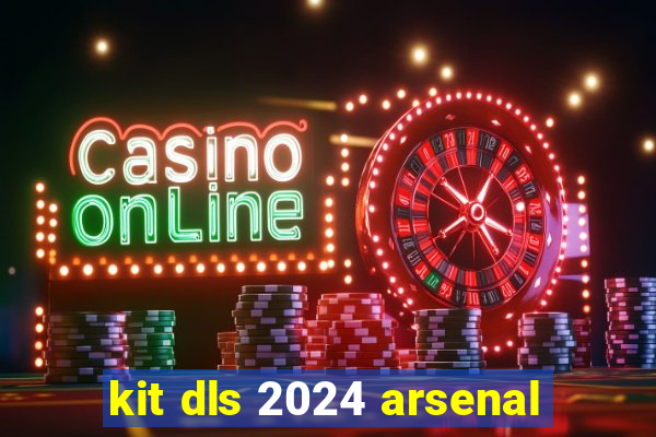 kit dls 2024 arsenal