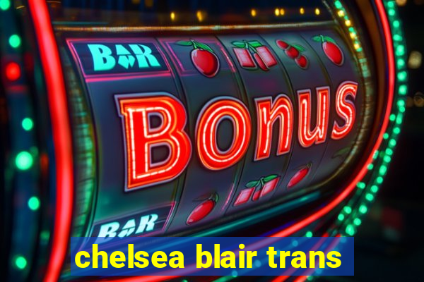 chelsea blair trans