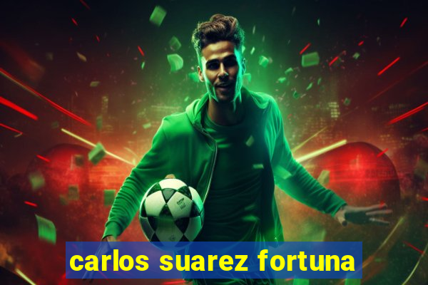 carlos suarez fortuna
