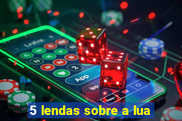 5 lendas sobre a lua