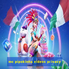 mc pipokinha videos privacy