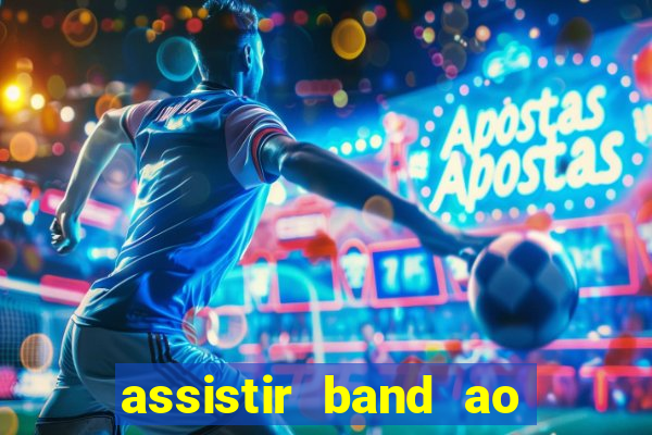 assistir band ao vivo gratis