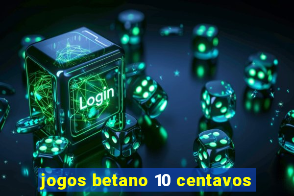 jogos betano 10 centavos