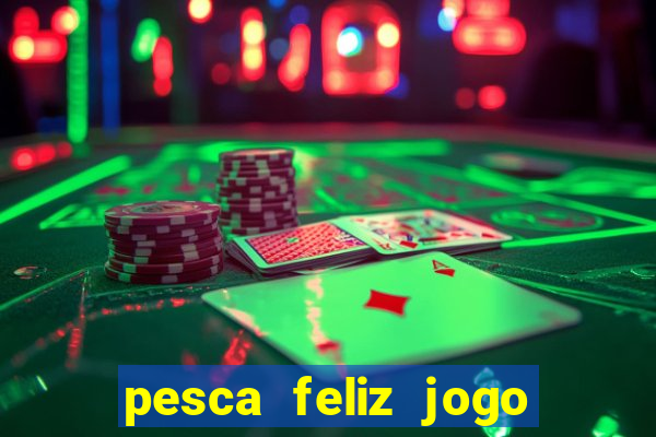 pesca feliz jogo de aposta