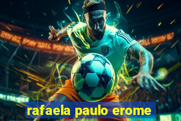 rafaela paulo erome