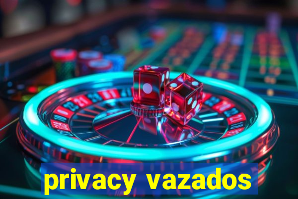 privacy vazados