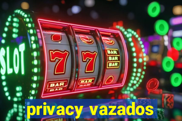 privacy vazados