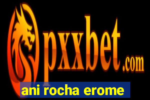 ani rocha erome
