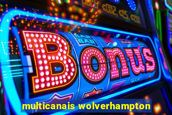 multicanais wolverhampton
