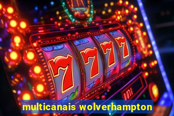 multicanais wolverhampton