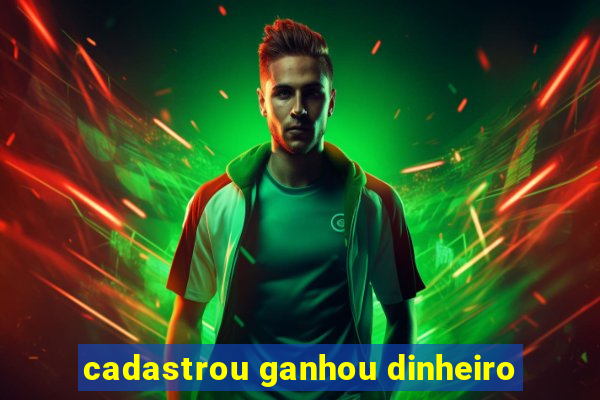 cadastrou ganhou dinheiro