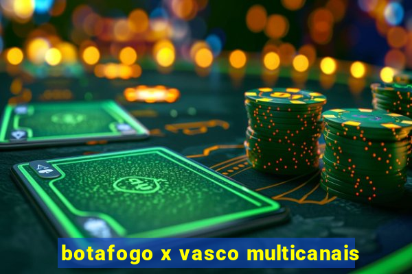 botafogo x vasco multicanais