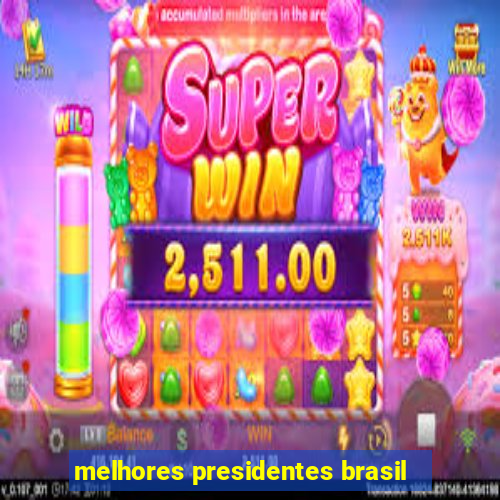 melhores presidentes brasil