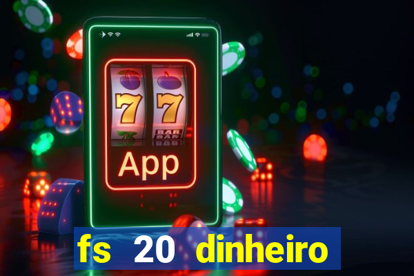 fs 20 dinheiro infinito download