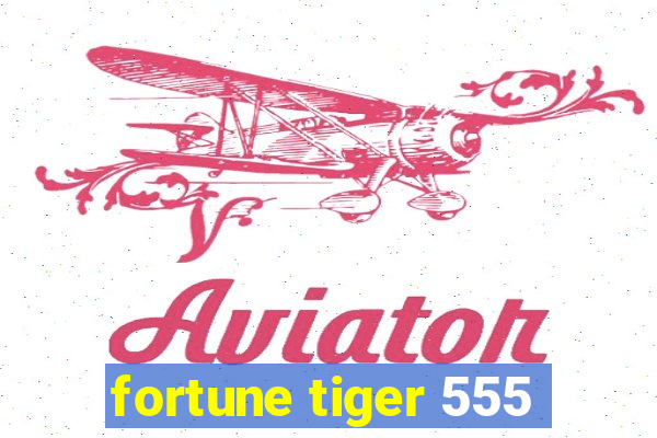 fortune tiger 555