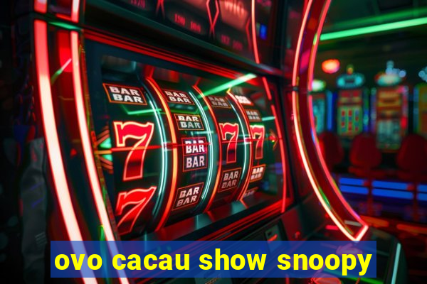 ovo cacau show snoopy