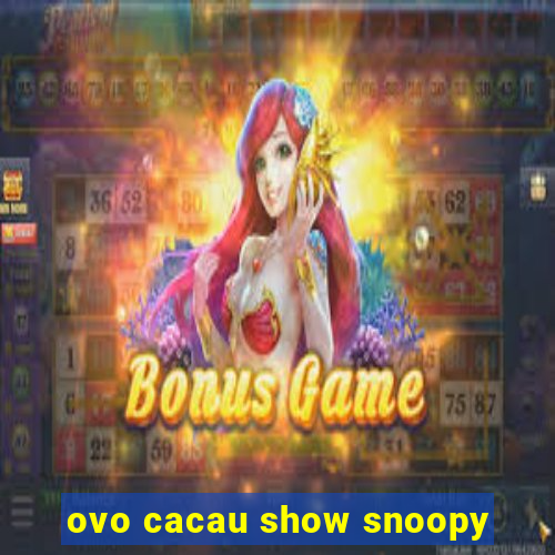 ovo cacau show snoopy