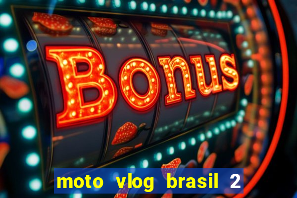 moto vlog brasil 2 dinheiro infinito