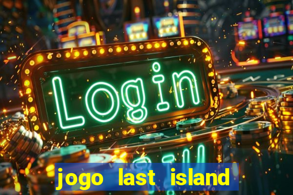 jogo last island of survival