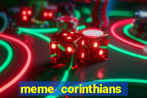 meme corinthians zuando o palmeiras