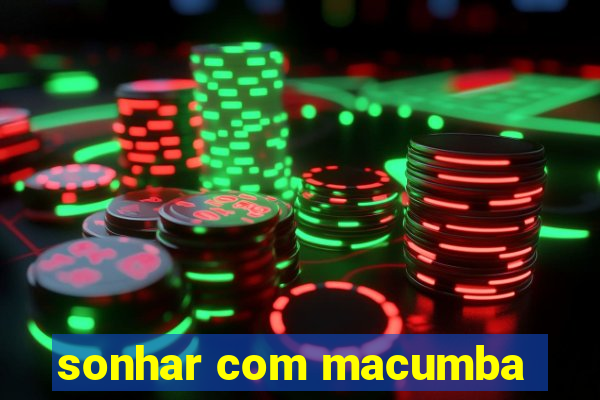 sonhar com macumba