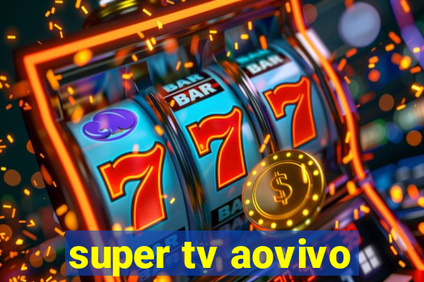 super tv aovivo