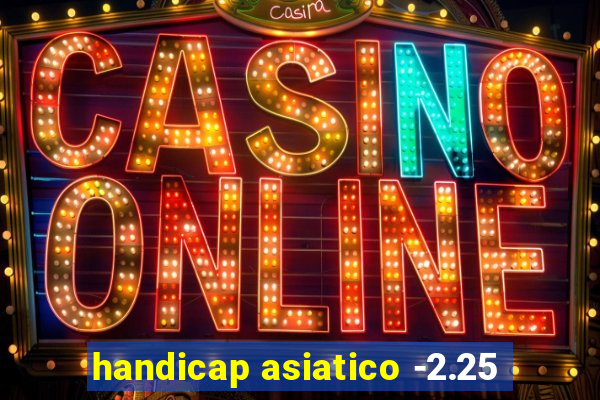 handicap asiatico -2.25