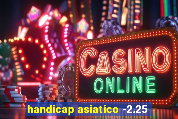 handicap asiatico -2.25