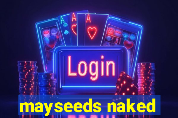 mayseeds naked