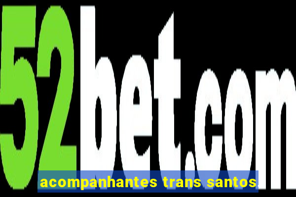 acompanhantes trans santos.