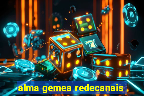 alma gemea redecanais