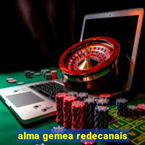 alma gemea redecanais
