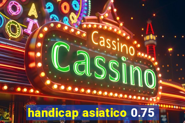 handicap asiatico 0.75