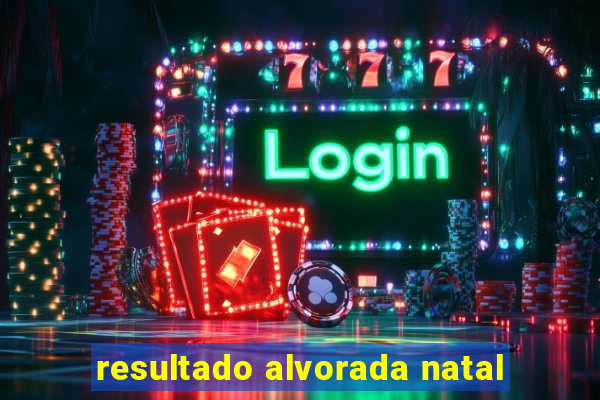 resultado alvorada natal