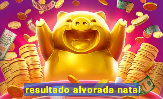 resultado alvorada natal