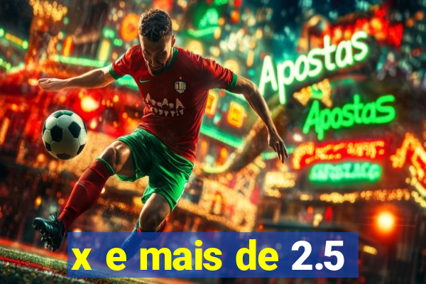 x e mais de 2.5