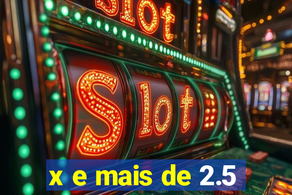x e mais de 2.5