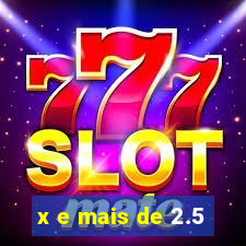 x e mais de 2.5