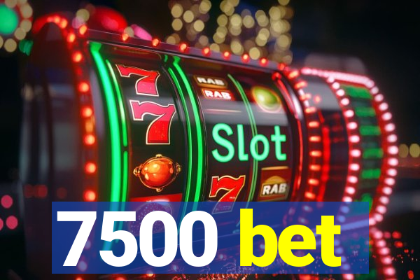 7500 bet
