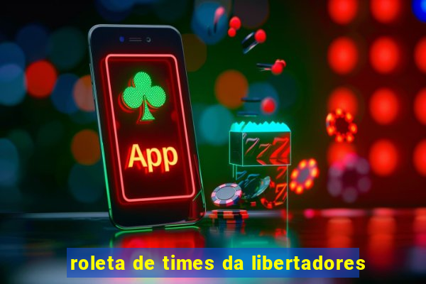 roleta de times da libertadores
